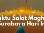 Waktu salat magrib surabaya hari ini 1752831891752 169.png